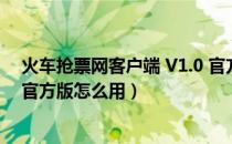 火车抢票网客户端 V1.0 官方版（火车抢票网客户端 V1.0 官方版怎么用）