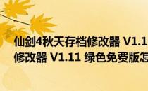 仙剑4秋天存档修改器 V1.11 绿色免费版（仙剑4秋天存档修改器 V1.11 绿色免费版怎么用）