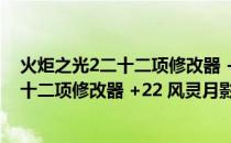 火炬之光2二十二项修改器 +22 风灵月影版（火炬之光2二十二项修改器 +22 风灵月影版怎么用）