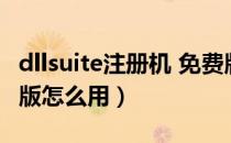 dllsuite注册机 免费版（dllsuite注册机 免费版怎么用）