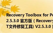 Recovery Toolbox for PowerPoint(PPT文件修复工具) V2.5.3.0 官方版（Recovery Toolbox for PowerPoint(PPT文件修复工具) V2.5.3.0 官方版怎么用）