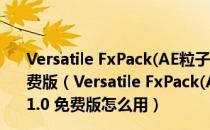 Versatile FxPack(AE粒子光线路径拖尾特效插件) V1.0 免费版（Versatile FxPack(AE粒子光线路径拖尾特效插件) V1.0 免费版怎么用）