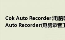 Cok Auto Recorder(电脑录音工具) V5.39 官方版（Cok Auto Recorder(电脑录音工具) V5.39 官方版怎么用）