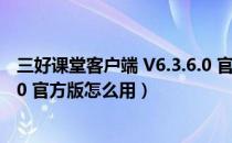 三好课堂客户端 V6.3.6.0 官方版（三好课堂客户端 V6.3.6.0 官方版怎么用）