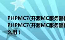 PHPMC7(开源MC服务器管理器) V7.2.1926 绿色免费版（PHPMC7(开源MC服务器管理器) V7.2.1926 绿色免费版怎么用）