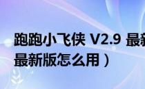 跑跑小飞侠 V2.9 最新版（跑跑小飞侠 V2.9 最新版怎么用）