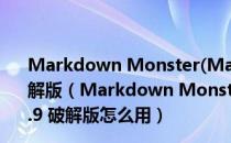 Markdown Monster(Markdown编辑工具) V1.13.9 破解版（Markdown Monster(Markdown编辑工具) V1.13.9 破解版怎么用）