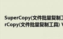 SuperCopy(文件批量复制工具) V3.11 官方绿色版（SuperCopy(文件批量复制工具) V3.11 官方绿色版怎么用）