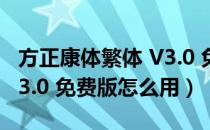 方正康体繁体 V3.0 免费版（方正康体繁体 V3.0 免费版怎么用）