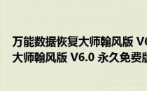 万能数据恢复大师翰风版 V6.0 永久免费版（万能数据恢复大师翰风版 V6.0 永久免费版怎么用）