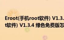 Eroot(手机root软件) V1.3.4 绿色免费版（Eroot(手机root软件) V1.3.4 绿色免费版怎么用）