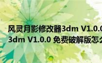 风灵月影修改器3dm V1.0.0 免费破解版（风灵月影修改器3dm V1.0.0 免费破解版怎么用）