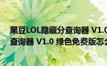 黑豆LOL隐藏分查询器 V1.0 绿色免费版（黑豆LOL隐藏分查询器 V1.0 绿色免费版怎么用）