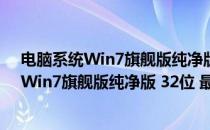 电脑系统Win7旗舰版纯净版 32位 最新免费版（电脑系统Win7旗舰版纯净版 32位 最新免费版怎么用）