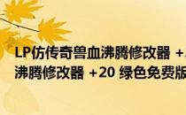 LP仿传奇兽血沸腾修改器 +20 绿色免费版（LP仿传奇兽血沸腾修改器 +20 绿色免费版怎么用）