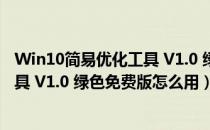 Win10简易优化工具 V1.0 绿色免费版（Win10简易优化工具 V1.0 绿色免费版怎么用）