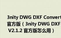 3nity DWG DXF Converter(DWG与DXF转换器) V2.1.2 官方版（3nity DWG DXF Converter(DWG与DXF转换器) V2.1.2 官方版怎么用）