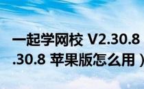 一起学网校 V2.30.8 苹果版（一起学网校 V2.30.8 苹果版怎么用）