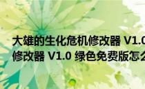 大雄的生化危机修改器 V1.0 绿色免费版（大雄的生化危机修改器 V1.0 绿色免费版怎么用）