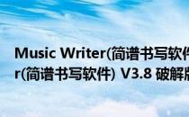 Music Writer(简谱书写软件) V3.8 破解版（Music Writer(简谱书写软件) V3.8 破解版怎么用）