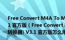 Free Convert M4A To MP3(m4a转mp3格式转换器) V3.1 官方版（Free Convert M4A To MP3(m4a转mp3格式转换器) V3.1 官方版怎么用）