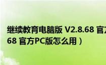 继续教育电脑版 V2.8.68 官方PC版（继续教育电脑版 V2.8.68 官方PC版怎么用）