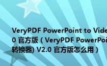 VeryPDF PowerPoint to Video Converter(PPT到视频转换器) V2.0 官方版（VeryPDF PowerPoint to Video Converter(PPT到视频转换器) V2.0 官方版怎么用）