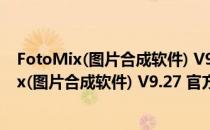 FotoMix(图片合成软件) V9.27 官方英文免费版（FotoMix(图片合成软件) V9.27 官方英文免费版怎么用）