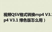 视频QSV格式转换mp4 V3.1 绿色版（视频QSV格式转换mp4 V3.1 绿色版怎么用）