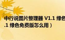 中行说图片整理器 V1.1 绿色免费版（中行说图片整理器 V1.1 绿色免费版怎么用）