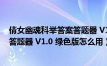 倩女幽魂科举答案答题器 V1.0 绿色版（倩女幽魂科举答案答题器 V1.0 绿色版怎么用）