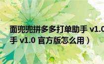 面兜兜拼多多打单助手 v1.0 官方版（面兜兜拼多多打单助手 v1.0 官方版怎么用）