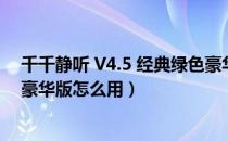 千千静听 V4.5 经典绿色豪华版（千千静听 V4.5 经典绿色豪华版怎么用）