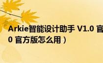 Arkie智能设计助手 V1.0 官方版（Arkie智能设计助手 V1.0 官方版怎么用）