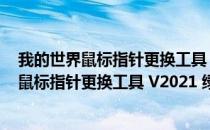 我的世界鼠标指针更换工具 V2021 绿色免费版（我的世界鼠标指针更换工具 V2021 绿色免费版怎么用）