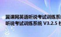 翼课网英语听说考试训练系统 V3.2.5 校园网（翼课网英语听说考试训练系统 V3.2.5 校园网怎么用）