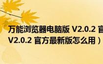 万能浏览器电脑版 V2.0.2 官方最新版（万能浏览器电脑版 V2.0.2 官方最新版怎么用）