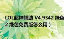 LOL超神辅助 V4.9342 绿色免费版（LOL超神辅助 V4.9342 绿色免费版怎么用）