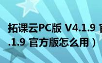 拓课云PC版 V4.1.9 官方版（拓课云PC版 V4.1.9 官方版怎么用）