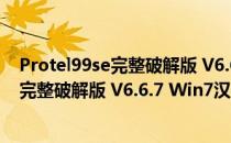 Protel99se完整破解版 V6.6.7 Win7汉化版（Protel99se完整破解版 V6.6.7 Win7汉化版怎么用）