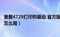 惠普4729打印机驱动 官方版（惠普4729打印机驱动 官方版怎么用）