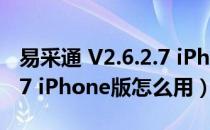 易采通 V2.6.2.7 iPhone版（易采通 V2.6.2.7 iPhone版怎么用）