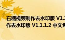 右糖视频制作去水印版 V1.1.1.2 中文免费版（右糖视频制作去水印版 V1.1.1.2 中文免费版怎么用）