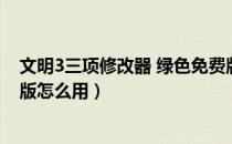 文明3三项修改器 绿色免费版（文明3三项修改器 绿色免费版怎么用）