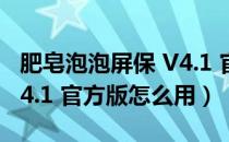 肥皂泡泡屏保 V4.1 官方版（肥皂泡泡屏保 V4.1 官方版怎么用）