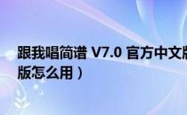 跟我唱简谱 V7.0 官方中文版（跟我唱简谱 V7.0 官方中文版怎么用）