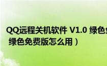 QQ远程关机软件 V1.0 绿色免费版（QQ远程关机软件 V1.0 绿色免费版怎么用）