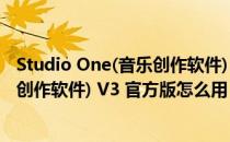 Studio One(音乐创作软件) V3 官方版（Studio One(音乐创作软件) V3 官方版怎么用）