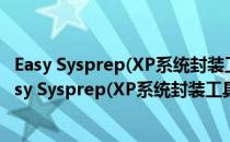 Easy Sysprep(XP系统封装工具) V4.3.29.602 绿色版（Easy Sysprep(XP系统封装工具) V4.3.29.602 绿色版怎么用）