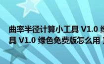 曲率半径计算小工具 V1.0 绿色免费版（曲率半径计算小工具 V1.0 绿色免费版怎么用）